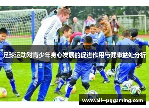 足球运动对青少年身心发展的促进作用与健康益处分析 足球运动对青少年身心发展的促进作用与健康益处分析