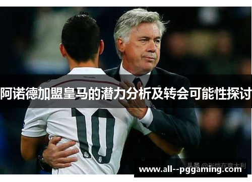 阿诺德加盟皇马的潜力分析及转会可能性探讨 阿诺德加盟皇马的潜力分析及转会可能性探讨