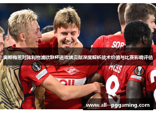 奥斯梅恩对阵利物浦欧联杯进攻端贡献深度解析战术价值与比赛影响评估 奥斯梅恩对阵利物浦欧联杯进攻端贡献深度解析战术价值与比赛影响评估