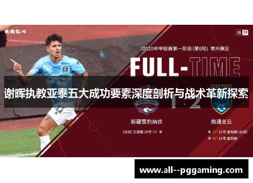 谢晖执教亚泰五大成功要素深度剖析与战术革新探索 谢晖执教亚泰五大成功要素深度剖析与战术革新探索