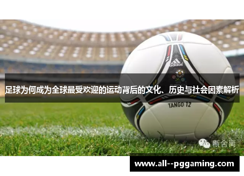 足球为何成为全球最受欢迎的运动背后的文化、历史与社会因素解析