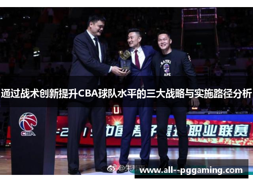 通过战术创新提升CBA球队水平的三大战略与实施路径分析 通过战术创新提升CBA球队水平的三大战略与实施路径分析