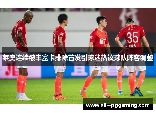 莱奥连续被丰塞卡排除首发引球迷热议球队阵容调整